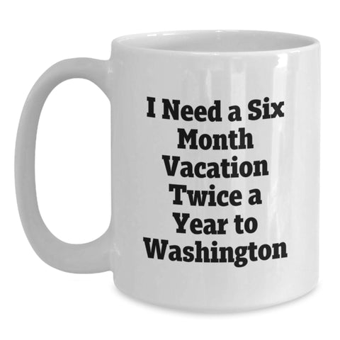 Image of Washington Enthusiast Funny Coffee Mugs, Gifts from Friends for Graduation Unique, 'I Need A Six Month Vacation Twice A Year To Washington' Quote - Main