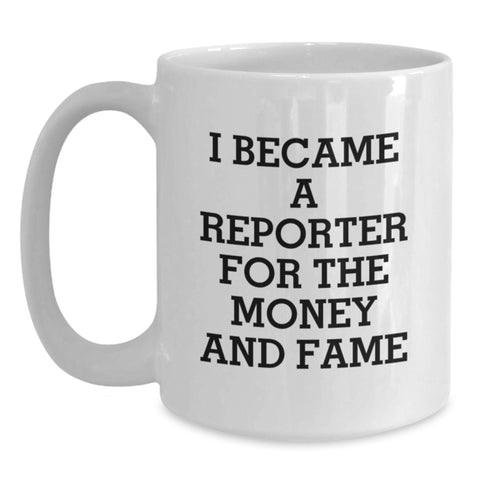 Image of Funny Reporter Gifts, White Coffee Mug, I Became A Reporter For The Money And Fame, Christmas Unique Gifts from Friends to Family Members, Perfect for Men and Women - Main