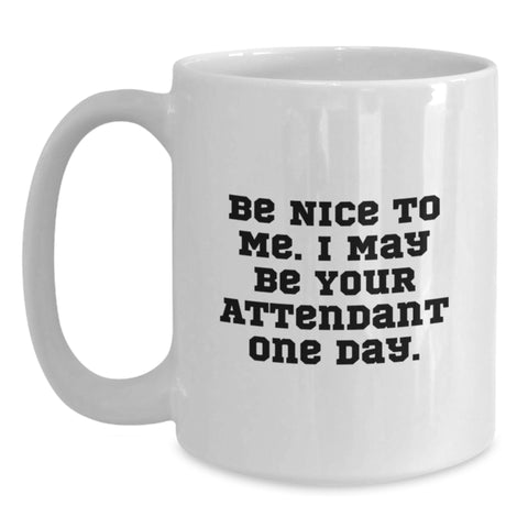 Image of Funny Attendant Coffee Mug Gift for Friends from Coworkers - White 11oz/15oz Ceramic Birthday Coffee Mugs - Be Nice To Me I May Be Your Attendant One Day. - Main