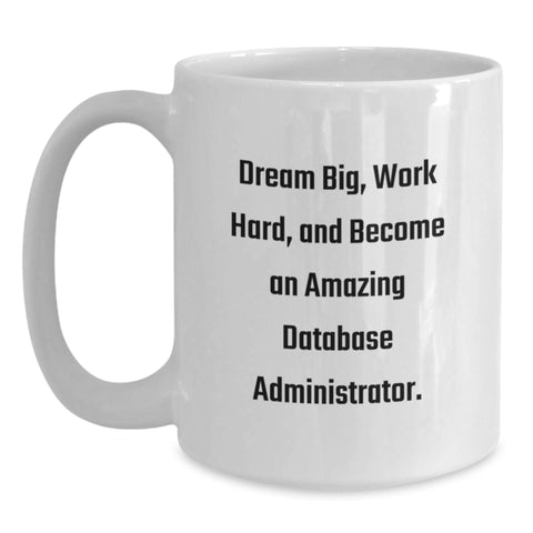 Image of Inspirational Gifts from Friends for Amazing Database Administrators - Dream Big, Work Hard, Graduate and Enjoy White Ceramic Coffee Mugs - Main
