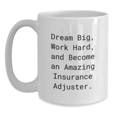 Image of Funny Insurance Adjuster Gifts from Friends, Inspirational White Coffee Mug for Insurance Adjuster on Birthday, 'Dream Big, Work Hard, And Become An Amazing Insurance Adjuster.' - Main