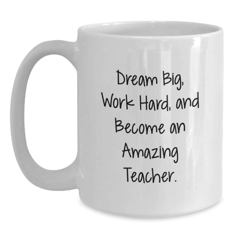 Image of Funny Teacher Gifts from Friends - 'Dream Big, Work Hard, And Become An Amazing Teacher.' White Coffee Mug for Birthday - Main