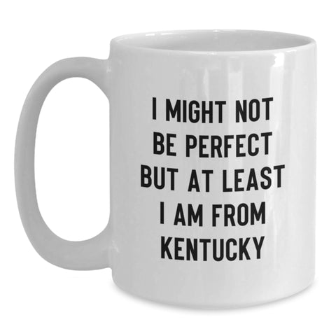 Image of Kentucky Gifts for Friends and Family - Funny White Coffee Mug, 'I Might Not Be Perfect But At Least I Am From Kentucky' - Unique Graduation Present from Friends, Family or Coworkers - Main