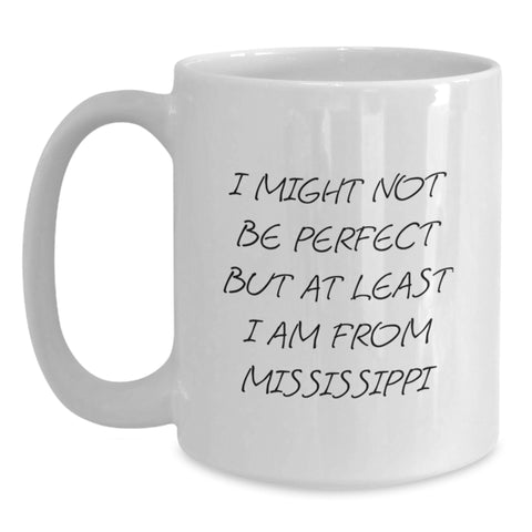 Image of Mississippi Gifts from Men to Friends, I Might Not Be Perfect But At Least I Am From Mississippi, White Coffee Mug for Graduation, Unique Gifts from Mississippi - Main