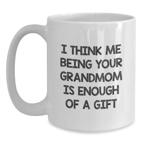 Image of Funny Grandmom Gifts from Men to Grandmom, White Coffee Mug for Birthday, I Think Me Being Your Grandmom Is Enough Of A Gift - Main