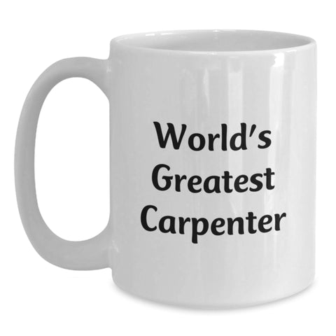 Image of Funny Carpenter Gifts, World's Greatest Carpenter White Coffee Mug for Graduation, White Ceramic Mug with 11oz or 15oz Capacity - Gifts from Friends or Family - Main