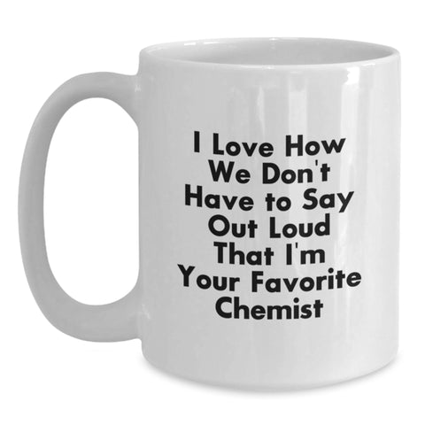 Image of Funny Chemist Gifts from Men to Favorite Chemist for Graduation Unique White Coffee Mug, I Love How 'We Don't Have To Say Out Loud That I'm Your Favorite Chemist' Ceramic Mug, 11oz or 15oz - Main