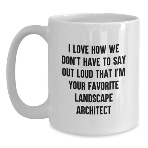 Image of Funny Landscape Architect Gift, White Coffee Mug, I Love How We Don't Have To Say Out Loud That I'm Your Favorite Landscape Architect, Unique Graduation Gifts from Friends to Landscape Architect - Main