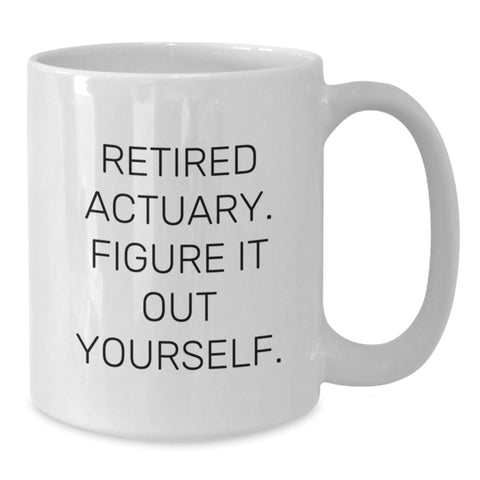 Image of Actuary White Coffee Mug, Funny Quote 'Retired Actuary. Figure It Out Yourself.' Gifts from Friends, Coworkers, Family to Actuary Graduates - Additional
