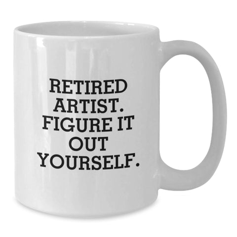 Image of Artist Gifts from Friends for Birthday - Funny White Coffee Mug, 'Retired Artist. Figure It Out Yourself.' Quote - Additional