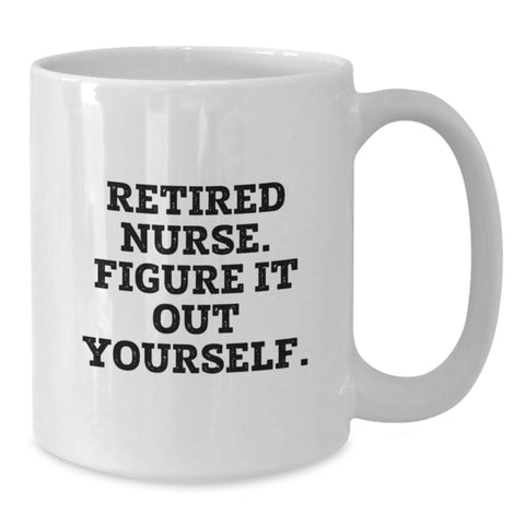 Image of Funny Nurse Quote White Coffee Mug - Gifts from Friends, Family, Coworkers to Graduating Nurses - Retirement Wisdom 'Figure It Out Yourself' - 11oz or 15oz Ceramic - Additional