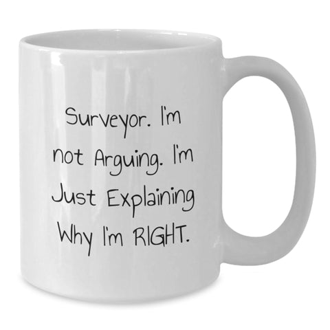 Image of Funny Surveyor Gifts for Him, White Coffee Mug - 'I'm Not Arguing. I'm Just Explaining Why I'm Right.' - Perfect Valentine's Unique Gifts from Men to Surveyor - Additional