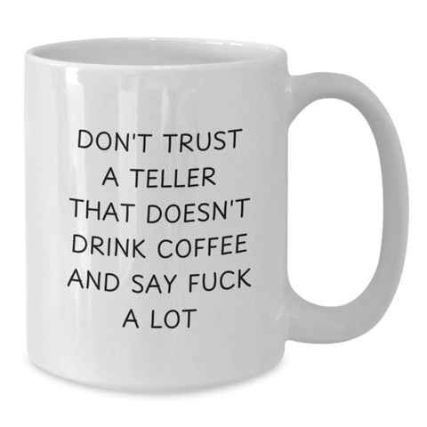 Image of Funny Teller Gifts from Friends for Christmas - White Coffee Mug - Don't Trust a Teller That Doesn't Drink Coffee and Say 'F--k a Lot' - Additional