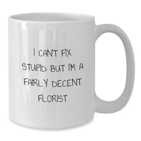 Image of Funny Florist Gifts for Men Women Friends Family - White Coffee Mug with I Can't Fix Stupid Quote - Unique Christmas Memorable Presents from Florist Enthusiast - Additional