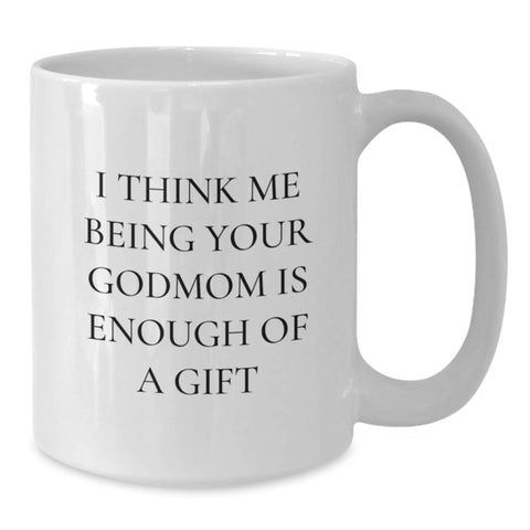 Image of Funny Godmom Gifts from Men to Godmom on Graduation Day - White Coffee Mug, 'I Think Me Being Your Godmom Is Enough Of A Gift' - Additional