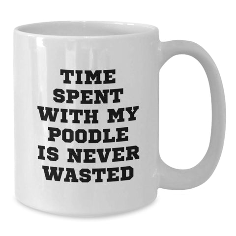 Image of Funny Poodle Dog White Coffee Mugs Gifts from Men to Friends on Valentine's - Time Spent With My Poodle Is Never Wasted - Additional