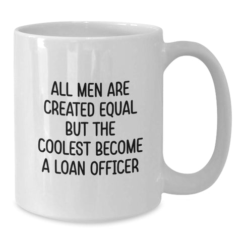 Image of Funny Loan Officer Gifts from Men to Friends - All Men Are Created Equal But The Coolest Become a Loan Officer White Coffee Mug - Additional