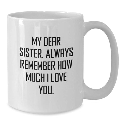 Image of Funny Sister White Coffee Mug Gifts from Men to Sister for Christmas, Special Christmas Unique Gifts for Sister, White Coffee Mug with 'My Dear Sister. Always Remember How Much I Love You.' - Additional