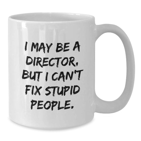 Image of Funny Director Gifts - I May Be A Director, But I Can't Fix Stupid People. White Coffee Mug for Birthday - Gifts from Friends to Director - Additional