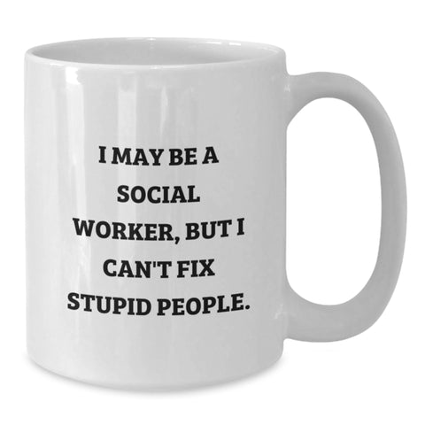 Image of Social Worker Gifts from Friends, Funny White Coffee Mug for Graduation, 'I May Be A Social Worker, But I Can't Fix Stupid People.' - Additional