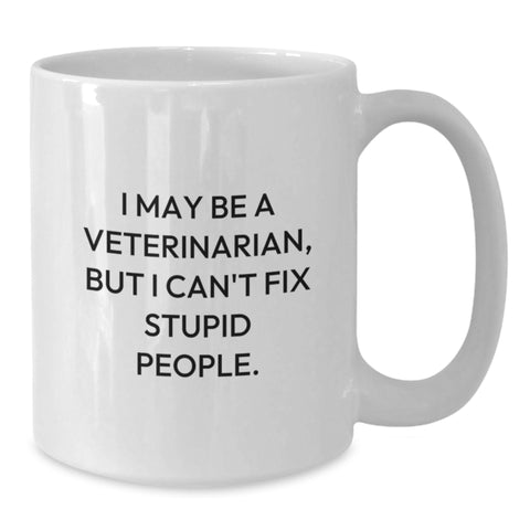 Image of Funny Veterinarian Gifts from Friends for Graduation, 'I May Be A Veterinarian, But I Can't Fix Stupid People.' White Coffee Mug, 11oz or 15oz Capacity - Additional