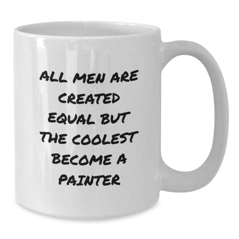 Image of Funny Painter Gifts for Men, White Coffee Mug with 'All Men Are Created Equal But The Coolest Become A Painter' Quote, Unique Christmas Unique Gifts from Friends - Additional