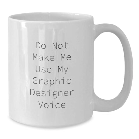 Image of Graphic Designer Humor Gifts from Family to Men - White Coffee Mug, Do Not Make Me Use My Graphic Designer Voice, Graduation Unique Gifts - Additional