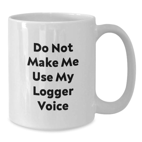 Image of Funny Logger Gifts for Men, White Coffee Mug with 'Do Not Make Me Use My Logger Voice' Quote, Unique Christmas Memorable Presents from Friends, Coworkers, Family - Additional