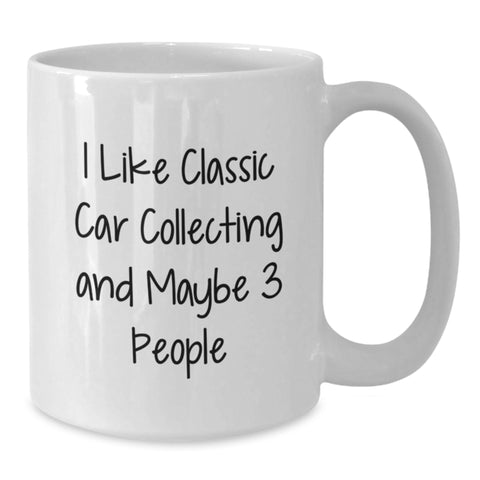 Image of Classic Car Collecting Enthusiasts Gifts from Men to Classic Car Collecting Friends on Birthday - I Like Classic Car Collecting And Maybe 3 People White Coffee Mug - Additional
