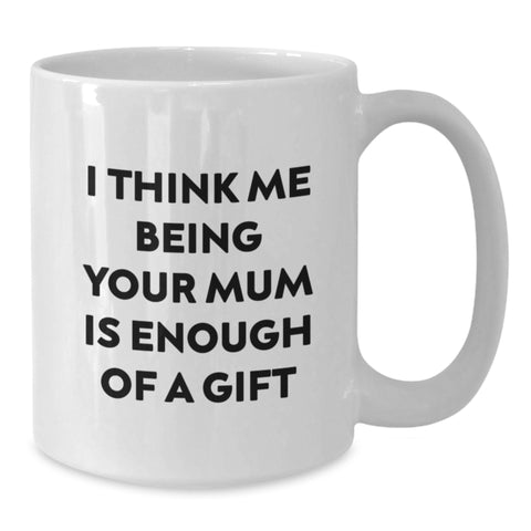 Image of Funny Mum Gifts from Friends - I Think Me Being Your Mum Is Enough Of A Gift White Coffee Mug for Mum Graduation - Additional