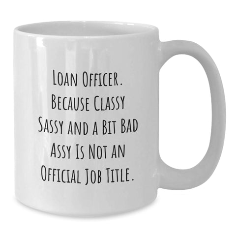 Image of Funny Loan Officer Gifts from Friends for Graduation Unique Loan Officer White Coffee Mug, 'Loan Officer. Because Classy Sassy And A Bit Fearlessy Is Not An Official Job Title.' - Additional