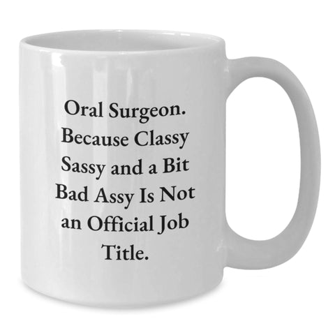 Image of Funny Oral Surgeon Gifts from Friends, Christmas Unique White Coffee Mugs, 'Oral Surgeon. Because Classy Sassy And A Bit Fearlessy Is Not An Official Job Title.' - Additional