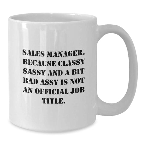 Image of Funny Sales Manager Gifts from Friends for Graduation Unique White Coffee Mugs - 'Sales Manager. Because Classy Sassy And A Bit Fearlessy Is Not An Official Job Title.' - Additional
