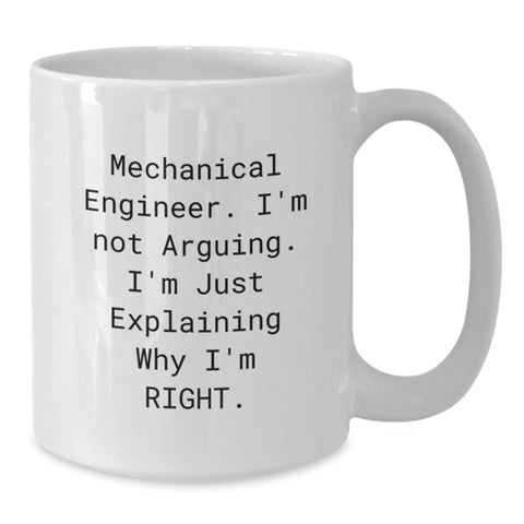 Image of Funny Mechanical Engineer Gifts from Men for Friends - White Coffee Mug - 'I'm Not Arguing. I'm Just Explaining Why I'm Right.' - Additional