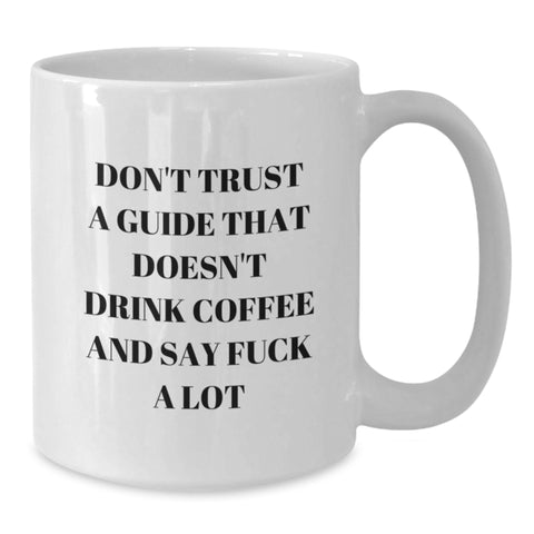 Image of Funny Guide Gifts from Men to Friends and Family - 'Don't Trust A Guide That Doesn't Drink Coffee' White Coffee Mug for Christmas Unique Gifts - Additional