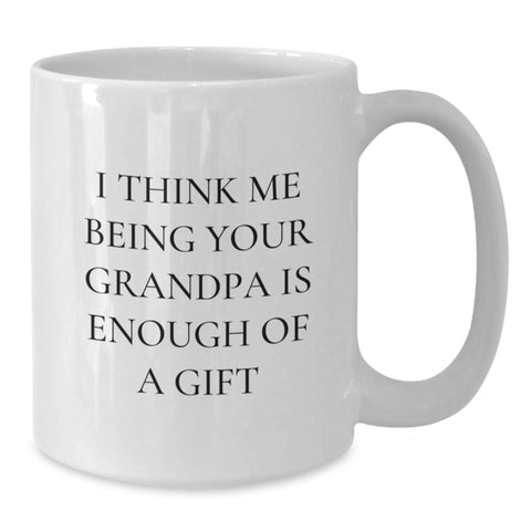 Image of Gifts from Family Members, Funny Grandpa Quotes White Coffee Mug, I Think Me Being Your Grandpa Is Enough Of A Gift, Unique Christmas Unique Gifts for Grandpa - Additional