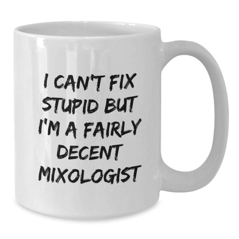 Image of Funny Mixologist Gifts from Friends for Graduation, White Coffee Mug with 'I Can't Fix Stupid But I'm A Fairly Decent Mixologist', 11oz or 15oz Capacity - Additional