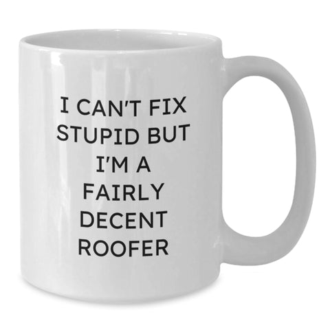 Image of Funny Roofer Gifts for Men, White Coffee Mug with I Can't Fix Stupid But I'm A Fairly Decent Roofer Quote, Christmas Unique Presents - Additional