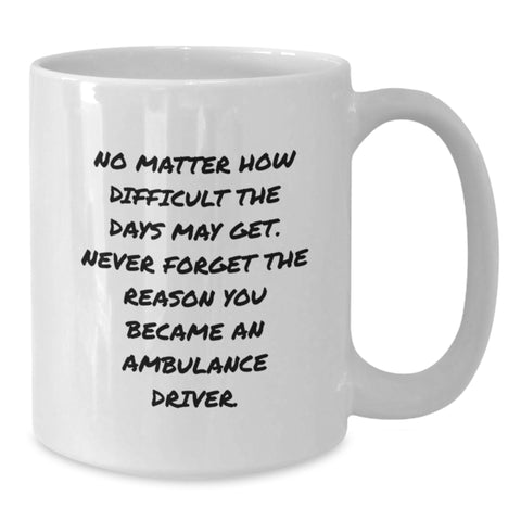 Image of Ambulance Driver Gifts from Friends - Inspirational Quote White Coffee Mug - Unique Christmas Unique Gifts for Ambulance Driver Men - 11oz or 15oz Ceramic Mug - Additional