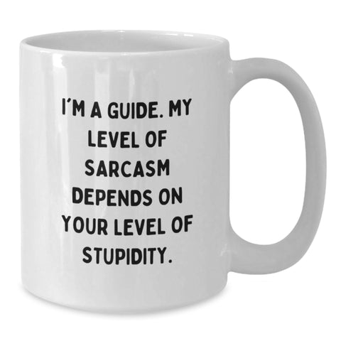 Image of Funny Guide Gifts from Friends for Birthday - White Coffee Mug - 'I'm A Guide. My Level Of Sarcasm Depends On Your Level Of Stupidity.' - Additional