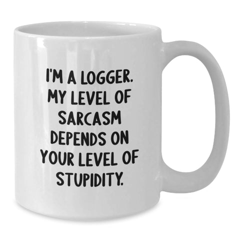 Image of Funny Logger White Coffee Mug Gift for Him from Family - 'I'm A Logger. My Level Of Sarcasm Depends On Your Level Of Stupidity.' - Additional