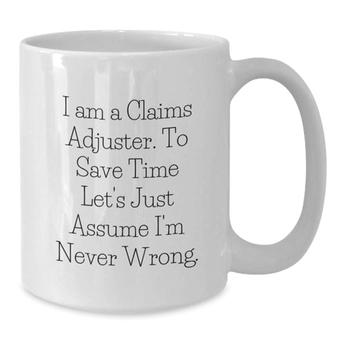 Image of Funny Claims Adjuster Gifts for Men - White Coffee Mug I Am A Claims Adjuster To Save Time Let's Just Assume I'm Never Wrong Valentine's Unique - Additional