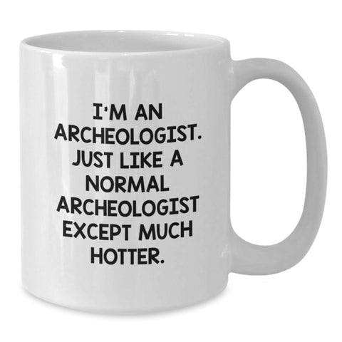 Image of Archeologist Humor Gifts From Friends to Archeologists - I'm An Archeologist. Just Like A Normal Archeologist Except Much Hotter. White Coffee Mug, Perfect Graduation Unique Gifts - Additional