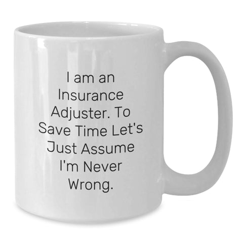 Image of Insurance Adjuster Funny White Coffee Mug Gifts for Men from Friends on Birthday, 'I Am An Insurance Adjuster. To Save Time Let's Just Assume I'm Never Wrong.' - Additional