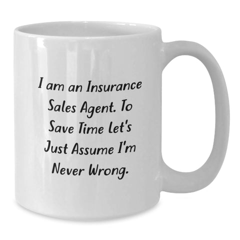 Image of Funny Insurance Sales Agent Gifts for Mom, White Coffee Mug, I Am An Insurance Sales Agent. To Save Time Let's Just Assume I'm Never Wrong. - Additional