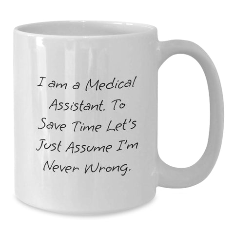 Image of Funny Medical Assistant Gifts for Birthday, White Coffee Mugs, 'I Am A Medical Assistant. To Save Time Let's Just Assume I'm Never Wrong.' Motivational Quote from Friends, Family, Co-workers - Additional
