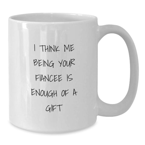 Image of Funny Fiancee Gifts - White Coffee Mug with 'I Think Me Being Your Fiancee Is Enough Of A Gift' Quote, Gifts from Friends, Birthday Unique Presents for Her - Additional