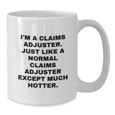 Image of Funny Claims Adjuster Gifts for Him from Friends on Graduation, White Coffee Mug I'm A Claims Adjuster. Just Like A Normal Claims Adjuster Except Much Hotter. - Additional