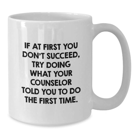 Image of Funny Counselor Gifts from Friends for Counselor - White Coffee Mug for Birthday - If At First You Don't Succeed Try Doing What Your Counselor Told You To Do The First Time - Additional