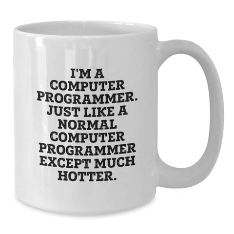 Image of Funny Computer Programmer Gifts from Friends to Graduating Computer Programmers, White Coffee Mug, 'I'm A Computer Programmer. Just Like A Normal Computer Programmer Except Much Hotter.' Quote - Additional